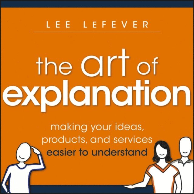 Lee LeFever - Art of Explanation, E-bok