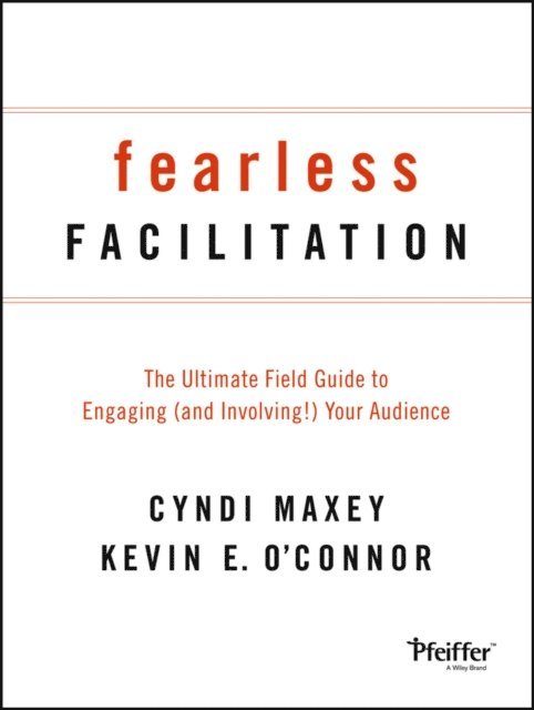 Kevin O'Connor, Cyndi Maxey - Fearless Facilitation, E-bok