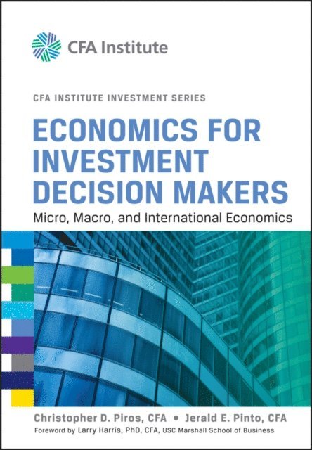 Jerald E. Pinto, Christopher D. Piros - Economics for Investment Decision Makers, E-bok
