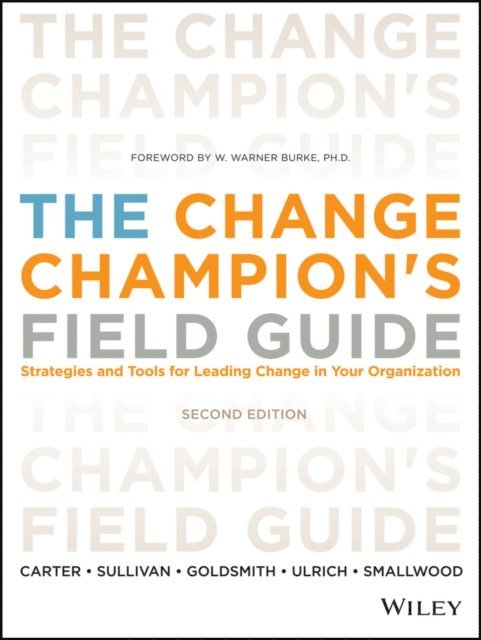 Norm Smallwood, Dave Ulrich, Marshall Goldsmith, Roland L. Sullivan, Louis Carter - Change Champion's Field Guide, E-bok