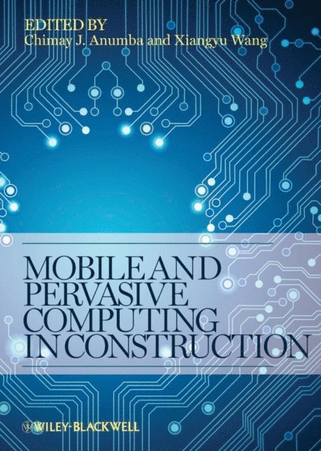 Xiangyu Wang, Chimay J. Anumba - Mobile and Pervasive Computing in Construction, E-bok