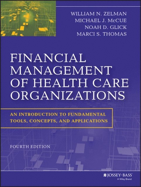 Marci S. Thomas, Noah D. Glick, Michael J. McCue, William N. Zelman - Financial Management of Health Care Organizations, E-bok