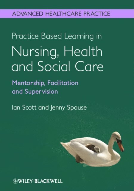 Jenny Spouse, Ian Scott - Practice Based Learning in Nursing, Health and Social Care: Mentorship, Facilitation and Supervision, E-bok
