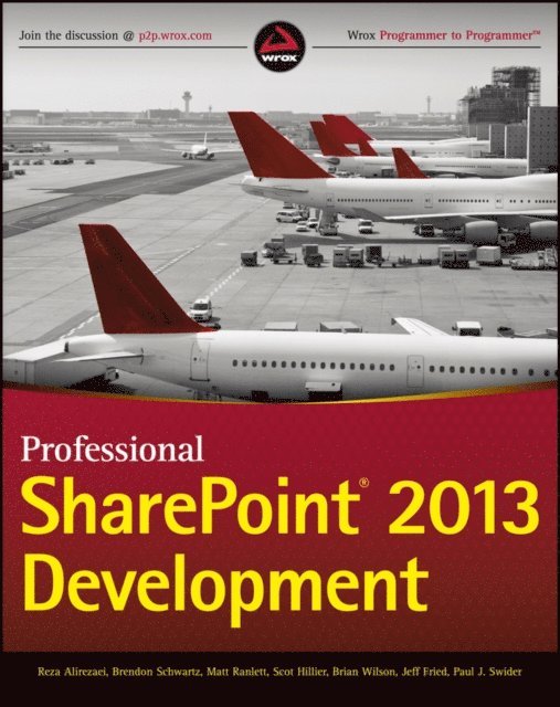 Paul Swider, Jeff Fried, Brian Wilson, Scot Hillier, Matt Ranlett, Brendon Schwartz, Reza Alirezaei - Professional SharePoint 2013 Development, E-bok