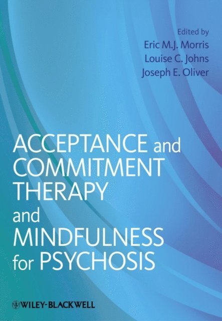 Joseph E. Oliver, Louise C. Johns, Eric M. J. Morris - Acceptance and Commitment Therapy and Mindfulness for Psychosis, E-bok