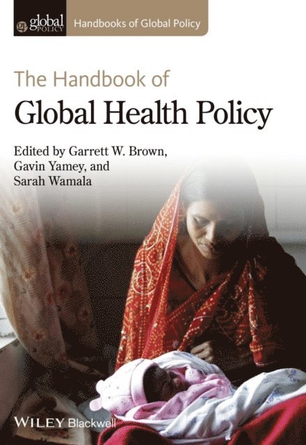 Sarah Wamala, Gavin Yamey, Garrett W. Brown - Handbook of Global Health Policy, E-bok