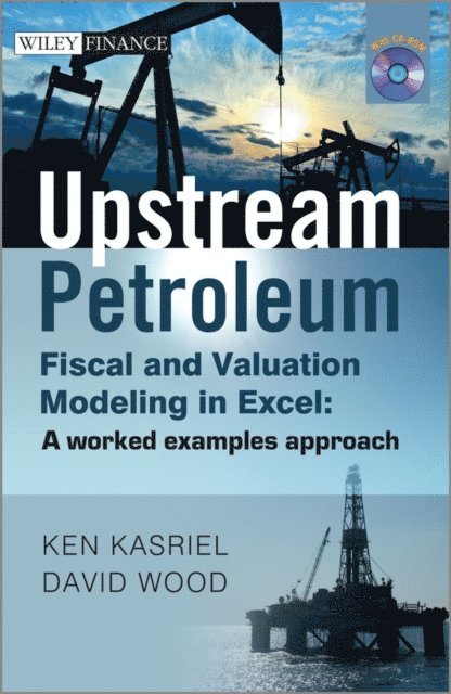 David Wood, Ken Kasriel - Upstream Petroleum Fiscal and Valuation Modeling in Excel, E-bok