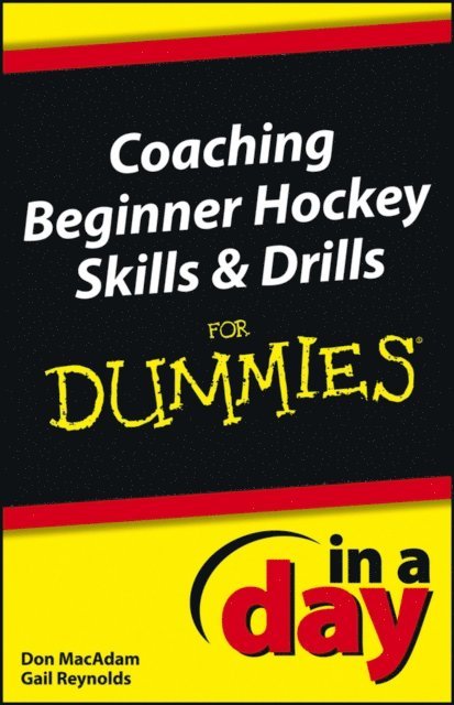 Gail Reynolds, Don MacAdam - Coaching Beginner Hockey Skills and Drills In A Day For Dummies, E-bok