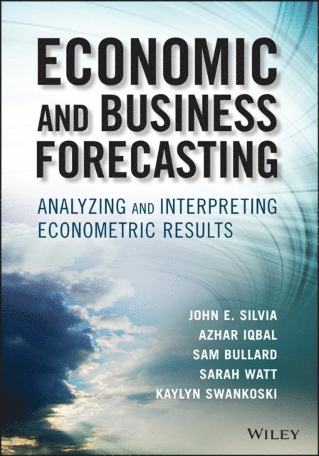 Sam Bullard, Sarah Watt, Kaylyn Swankoski, Azhar Iqbal, John E. Silvia - Economic and Business Forecasting, E-bok