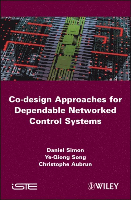 Christophe Aubrun, Ye-Qiong Song, Daniel Simon - Co-design Approaches to Dependable Networked Control Systems, E-bok