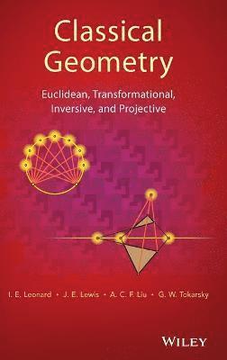 Classical Geometry by I E Leonard, J E Lewis, A C F Liu, G W Tokarsky, I E Leonard
