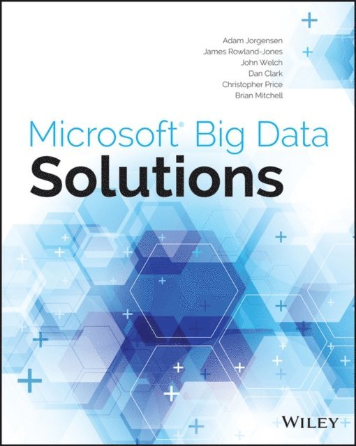 Brian Mitchell, Christopher Price, Dan Clark, John Welch, James Rowland-Jones, Adam Jorgensen - Microsoft Big Data Solutions, E-bok