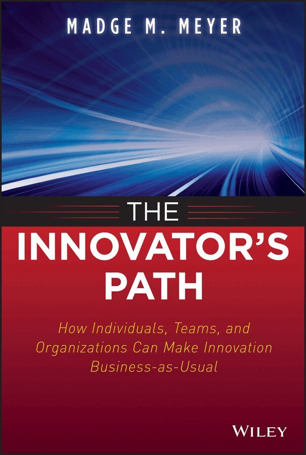 MM Meyer - Innovator′s Path – How Individuals, Teams and Organizations Can Make Innovation Business–as–Usual. Tillgänglighet: Tillfälligt slut
