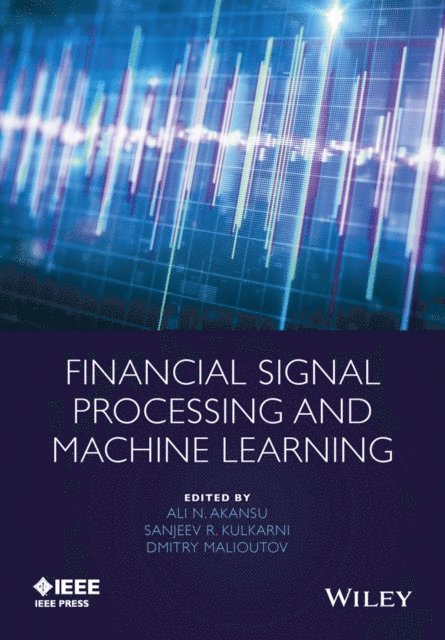 Dmitry M. Malioutov, Sanjeev R. Kulkarni, Ali N. Akansu - Financial Signal Processing and Machine Learning, E-bok
