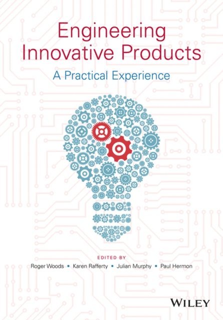 Paul Hermon, Julian Murphy, Karen Rafferty, Roger Woods - Engineering Innovative Products, E-bok