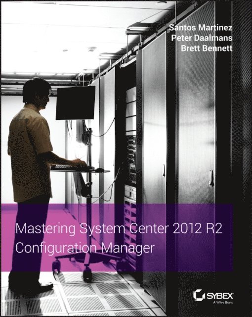 Brett Bennett, Peter Daalmans, Santos Martinez - Mastering System Center 2012 R2 Configuration Manager, E-bok