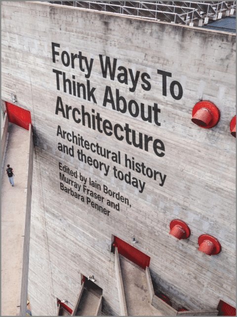 Barbara Penner, Murray Fraser, Iain Borden - Forty Ways to Think About Architecture, E-bok