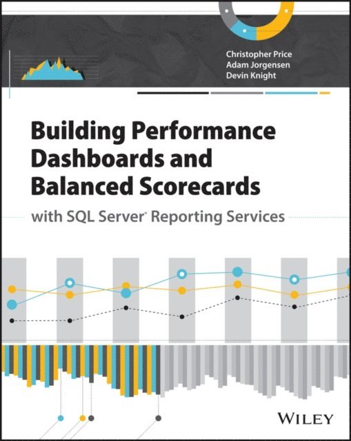 Devin Knight, Adam Jorgensen, Christopher Price - Building Performance Dashboards and Balanced Scorecards with SQL Server Reporting Services, E-bok