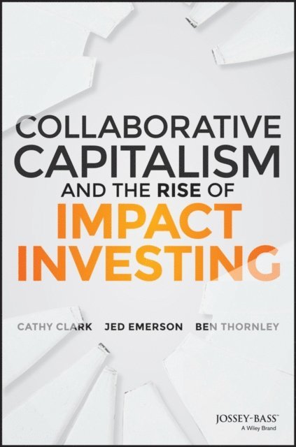 Ben Thornley, Jed Emerson, Cathy Clark - Collaborative Capitalism and the Rise of Impact Investing, E-bok