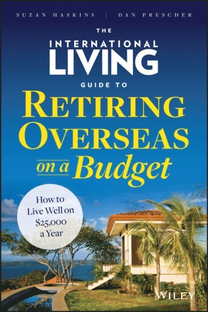 Dan Prescher, Suzan Haskins - International Living Guide to Retiring Overseas on a Budget, E-bok