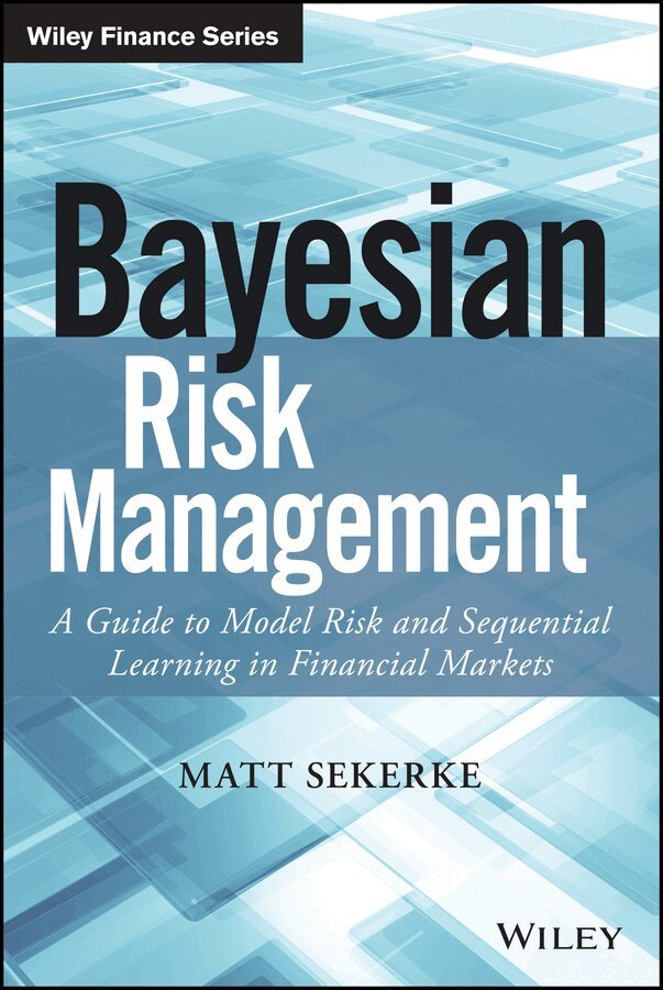 Matt Sekerke - Bayesian Risk Management – A Guide to Model Risk and Sequential Learning in Financial Markets. Tillgänglighet: Tillfälligt slut