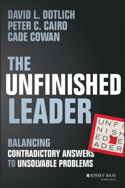 Cade Cowan, Peter C. Cairo, David L. Dotlich - Unfinished Leader, E-bok