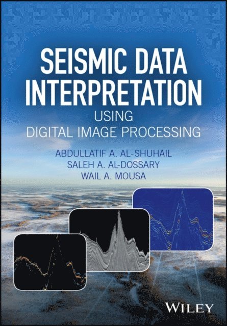 Wail A. Mousa, Saleh A. Al-Dossary, Abdullatif A. Al-Shuhail - Seismic Data Interpretation using Digital Image Processing, E-bok