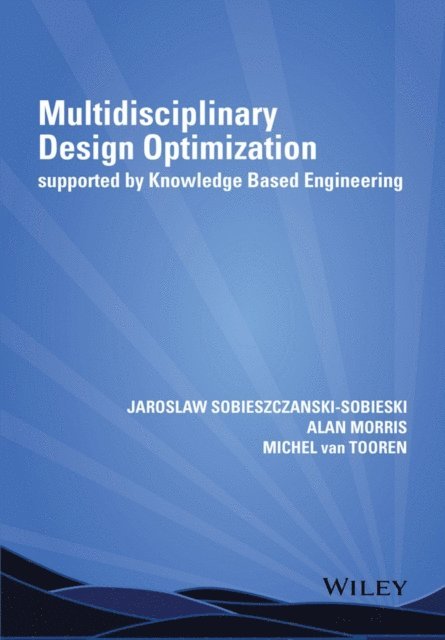 Michel van Tooren, Alan Morris, Jaroslaw Sobieszczanski-Sobieski - Multidisciplinary Design Optimization Supported by Knowledge Based Engineering, E-bok