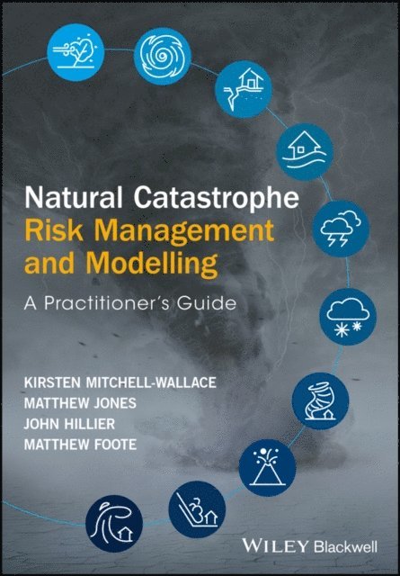 Matthew Foote, John Hillier, Matthew Jones, Kirsten Mitchell-Wallace - Natural Catastrophe Risk Management and Modelling, E-bok