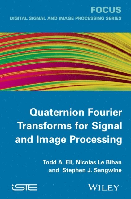 Stephen J. Sangwine, Nicolas Le Bihan, Todd A. Ell - Quaternion Fourier Transforms for Signal and Image Processing, E-bok
