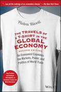 The Travels of a T-Shirt in the Global Economy- An  Economist Examines the Markets, Power, &; Politics  of World Trade New Preface and Epilogue with Up