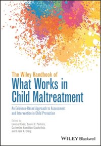 Wiley Handbook of What Works in Child Maltreatment