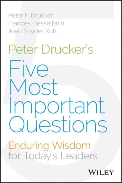 Joan Snyder Kuhl, Frances Hesselbein, Peter F. Drucker - Peter Drucker's Five Most Important Questions, E-bok