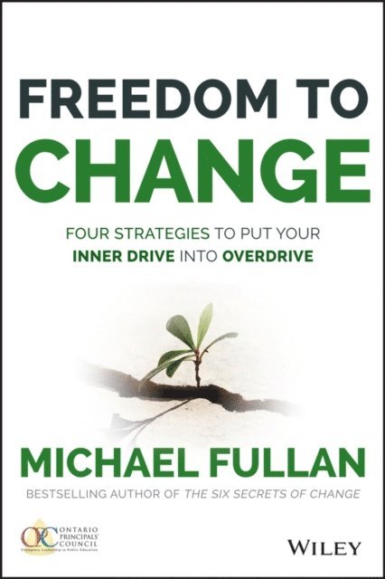 Michael Fullan - Freedom to Change: Four Strategies to Put Your Inner Drive into Overdrive, E-bok