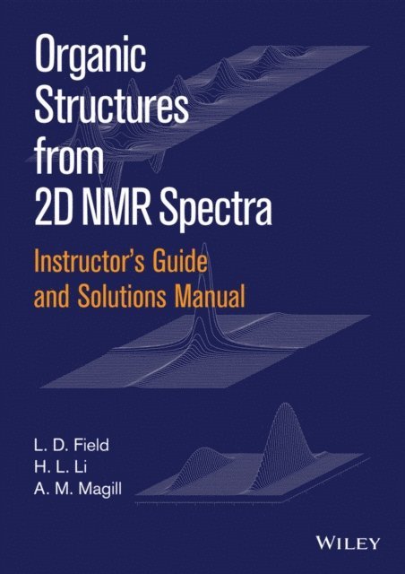 H. L. Li, A. M. Magill, L. D. Field - Instructor's Guide and Solutions Manual to Organic Structures from 2D NMR Spectra, Instructor's Guide and Solutions Manual, E-bok