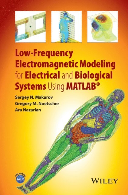 Ara Nazarian, Gregory M. Noetscher, Sergey N. Makarov - Low-Frequency Electromagnetic Modeling for Electrical and Biological Systems Using MATLAB, E-bok