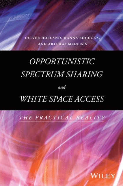 Arturas Medeisis, Hanna Bogucka, Oliver Holland - Opportunistic Spectrum Sharing and White Space Access, E-bok