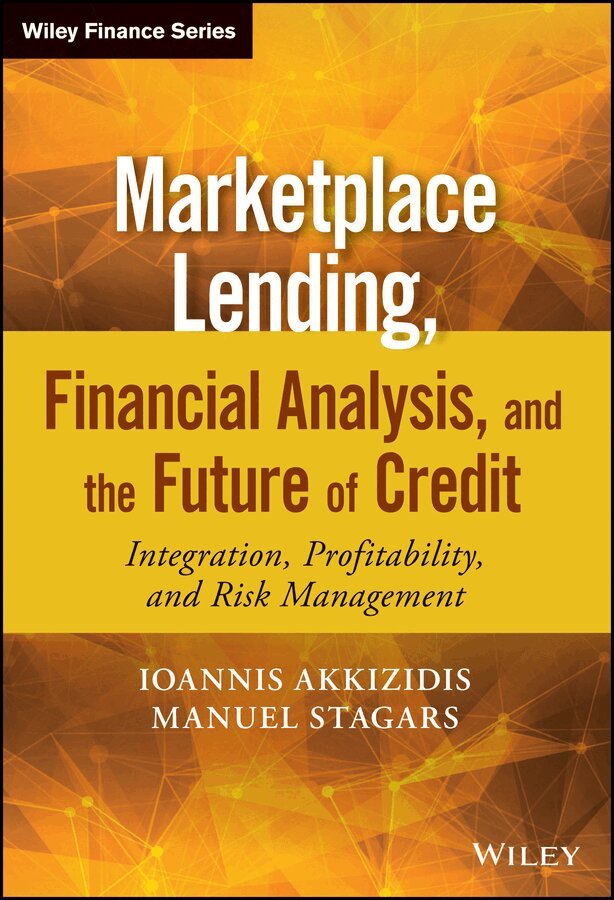 Ioannis Akkizidis, Manuel Stagars - Marketplace Lending, Financial Analysis, and the Future of Credit – Integration, Profitability, and Risk Management + Website. Tillgänglighet: Tillfälligt slut
