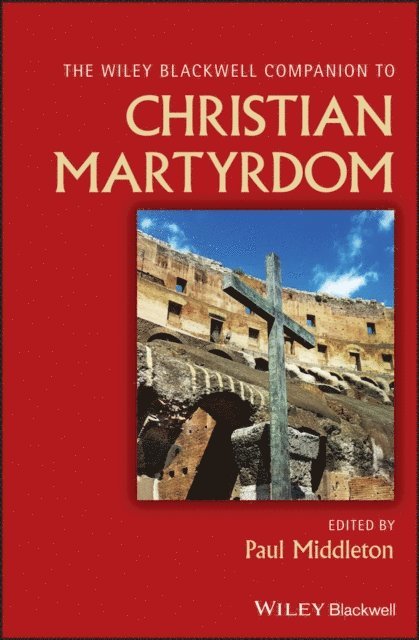 Paul Middleton - Wiley Blackwell Companion to Christian Martyrdom, E-bok
