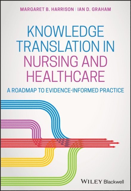 Ian D. Graham, Margaret B. Harrison - Knowledge Translation in Nursing and Healthcare, E-bok