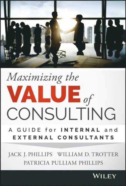 Patricia Pulliam Phillips, William D. Trotter, Jack J. Phillips - Maximizing the Value of Consulting, E-bok