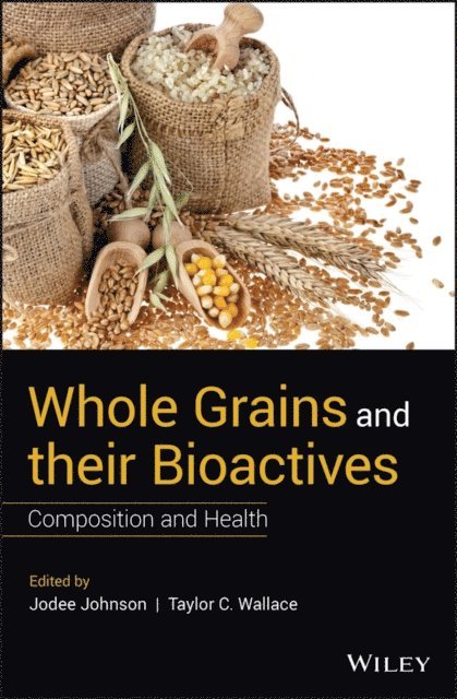 Taylor C. Wallace, Jodee Johnson - Whole Grains and their Bioactives, E-bok