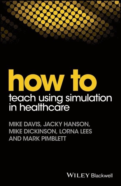 Mark Pimblett, Lorna Lees, Mike Dickinson, Jacky Hanson, Mike Davis - How to Teach Using Simulation in Healthcare, E-bok