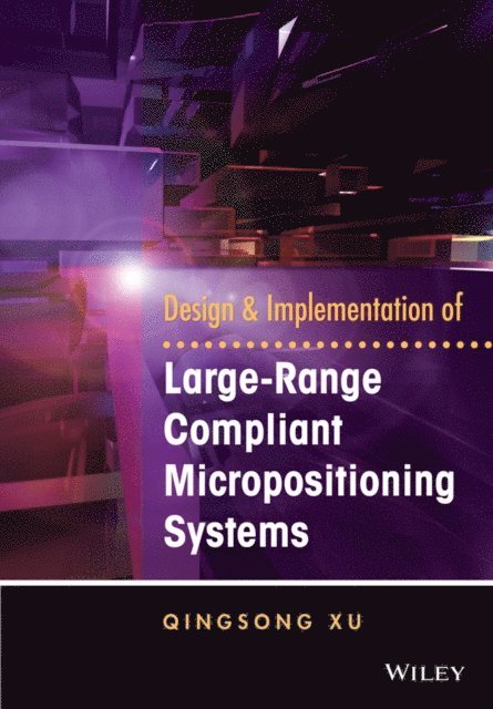 Qingsong Xu - Design and Implementation of Large-Range Compliant Micropositioning Systems, E-bok