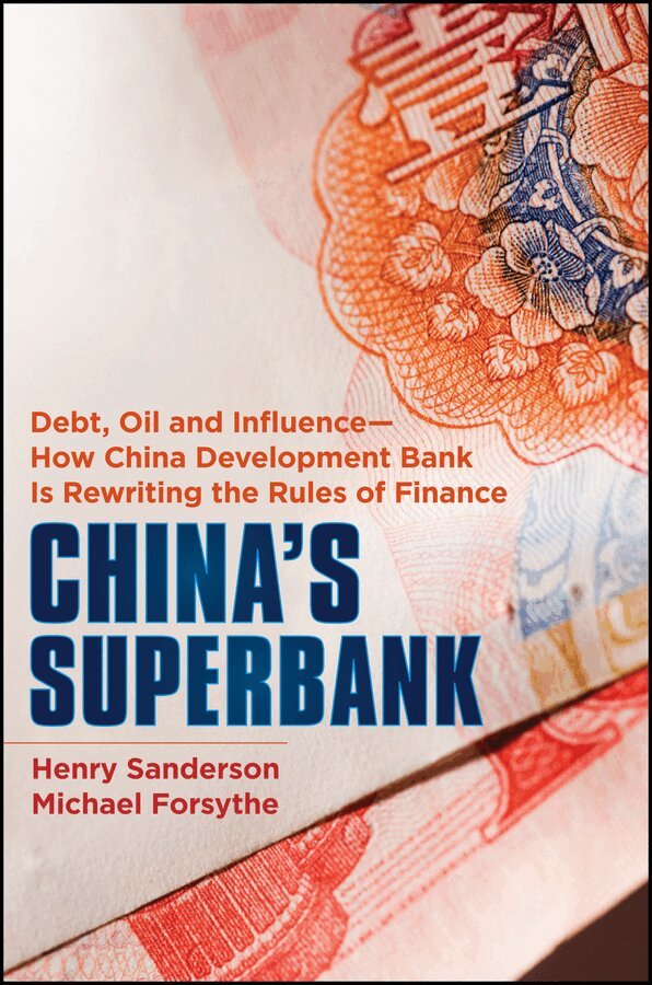 Henry Sanderson, Michael Forsythe - China′s Superbank – Debt, Oil and Influence – How China Development Bank is Rewriting the Rules of Finance. Tillgänglighet: Tillfälligt slut