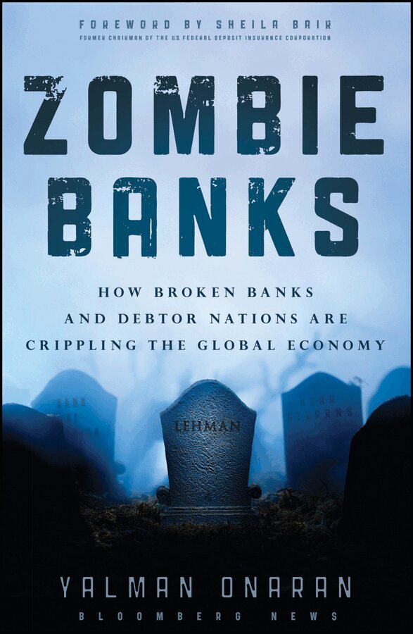 Yalman Onaran - Zombie Banks – How Broken Banks and Debtor Nations Are Crippling the Global Economy. Tillgänglighet: Tillfälligt slut
