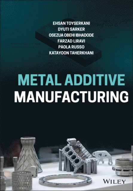 Katayoon Taherkhani, Paola Russo, Farzad Liravi, Osezua Obehi Ibhadode, Dyuti Sarker, Ehsan Toyserkani - Metal Additive Manufacturing, E-bok