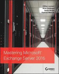 Vladimir Meloski, Byron Wright, Brian Svidergol, Clifton Leonard - Mastering Microsoft Exchange Server 2016, E-bok
