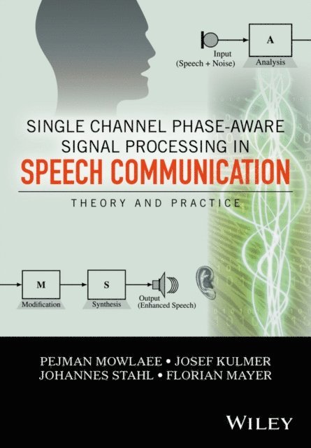 Florian Mayer, Johannes Stahl, Josef Kulmer, Pejman Mowlaee - Single Channel Phase-Aware Signal Processing in Speech Communication, E-bok