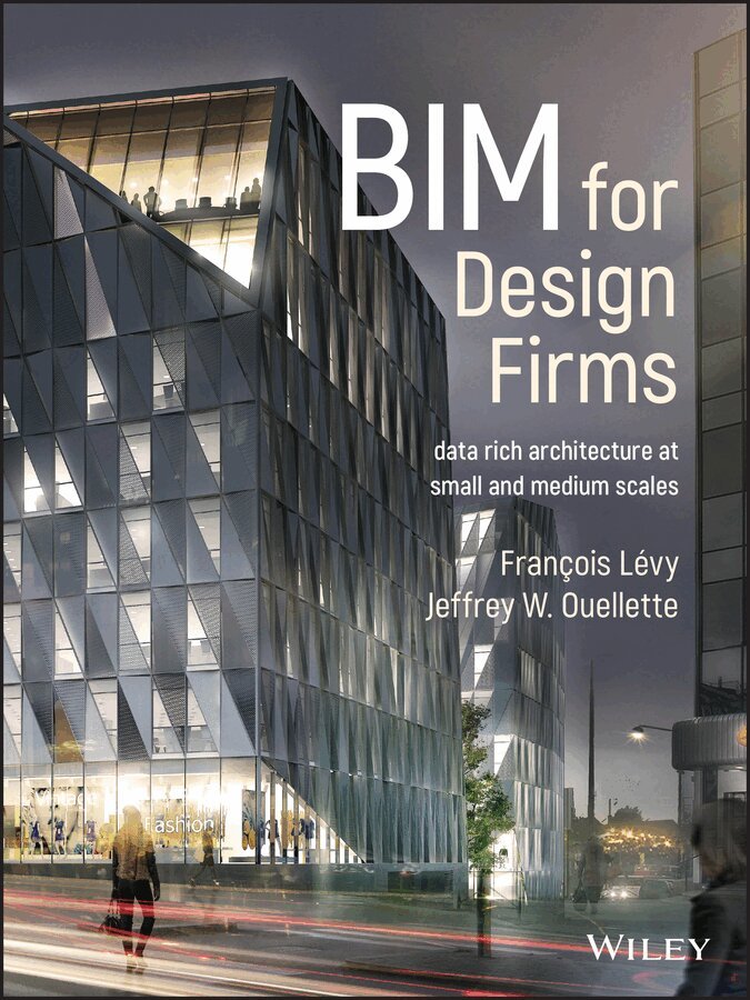 François Lévy, Jeffrey W. Ouellette - BIM for Design Firms: Data Rich Architecture at Small and Medium Scales. Tillgänglighet: Tillfälligt slut